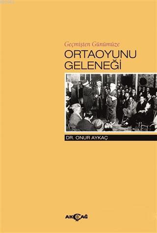 Geçmişten Günümüze Ortaoyunu Geleneği | Onur Aykaç | Akçağ Basım Yayım