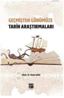 Geçmişten Günümüze Tarih Araştırmaları | Mutlu Adak | Gazi Kitabevi