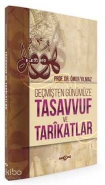 Geçmişten Günümüze Tasavvuf ve Tarikatlar | Ömer Yılmaz | Akçağ Basım 