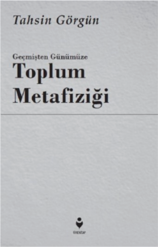 Geçmişten Günümüze Toplum Metafiziği | Tahsin Görgün | Tire Kitap