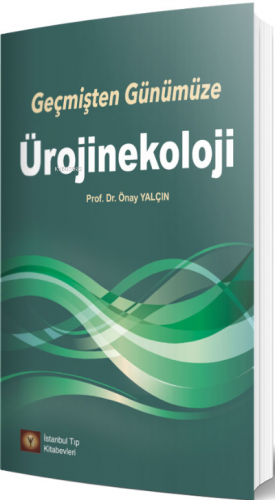 Geçmişten Günümüze Ürojinekoloji | Önay Yalçın | İstanbul Tıp Kitabevi