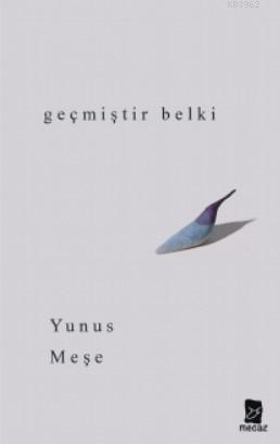 Geçmiştir Belki | Yunus Meşe | Mecaz Yayınları