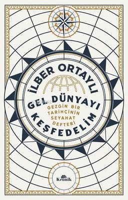 Gel Dünyayı Keşfedelim;Gezgin Bir Tarihçinin Seyahat Defteri | İlber O