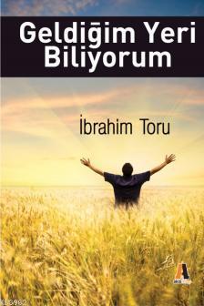 Geldiğim Yeri Biliyorum | İbrahim Toru | Akis Kitap