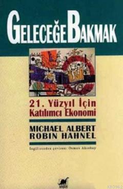 Geleceğe Bakmak 21. Yüzyıl İçin Katılımcı Ekonomi | Micheal Albert | A