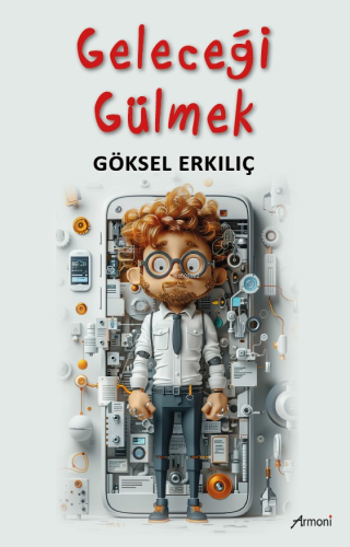 Geleceği Gülmek | Göksel Erkılıç | Armoni Yayınları