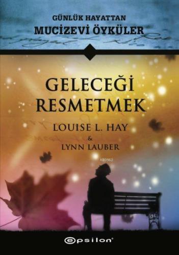 Geleceği Resmetmek Günlük Hayattan Mucizevi Öyküler | Louise L. Hay | 