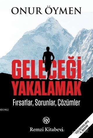 Geleceği Yakalamak; Fırsatlar, Sorunlar, Çözümler | Onur Öymen | Remzi