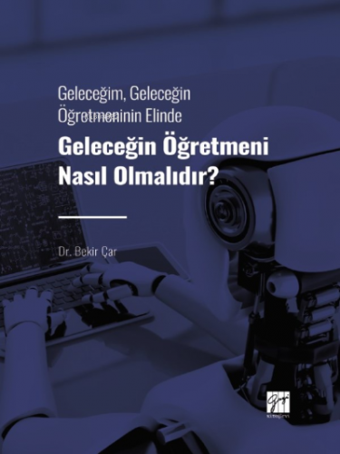 Geleceğim, Geleceğin Öğretmeninin Elinde Geleceğin | Bekir Çar | Gazi 