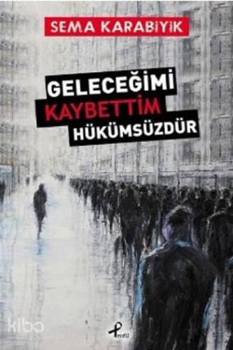 Geleceğimi Kaybettim Hükümsüzdür | Sema Karabıyık | Profil Yayıncılık