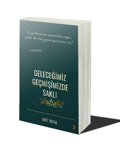 Geleceğimiz Geçmişimizde Saklı | Arif Topal | Cinius Yayınları