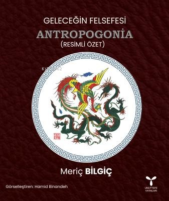 Geleceğin Felsefesi Antropogonia ;(Resimli Özet) | Meriç Bilgiç | Umut