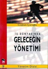 Geleceğin Yönetimi | Coşkun Çoroğlu | Alfa Basım Yayım Dağıtım