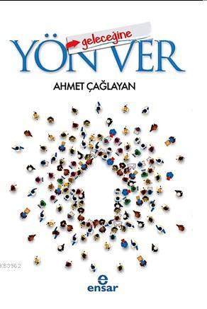 Geleceğine Yön Ver | Ahmet Çağlayan | Ensar Neşriyat