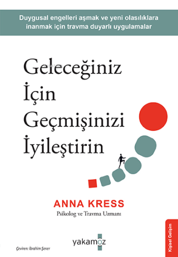 Geleceğiniz İçin Geçmişinizi İyileştirin | Anna Kress | Yakamoz Yayınl