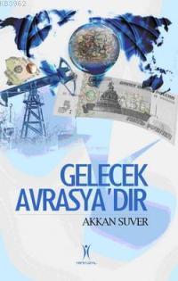 Gelecek Avrasya´dır | Akkan Suver | Yeniyüzyıl Yayınları