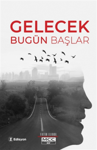 Gelecek Bugün Başlar ( Ciltli ) | Fatih Elibol | Edisyon Kitap