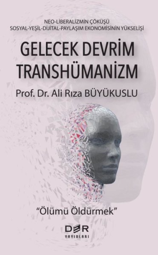 Gelecek Devrim Transhümanizm - Ölümü Öldürmek | Ali Rıza Büyükuslu | D