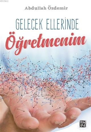 Gelecek Ellerinde Öğretmenim | Abdullah Özdemir | Kutlu Yayınevi