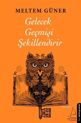 Gelecek Geçmişi Şekillendirir | Meltem Güner | Destek Yayınları