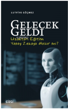 Gelecek Geldi - Uzaktan Eğitim Yapay Zekaya Hazır mı? | Lutfiye Göçmez