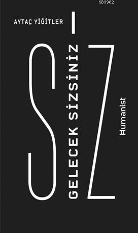 Gelecek Sizsiniz | Aytaç Yiğitler | Hümanist Kitap Yayıncılık