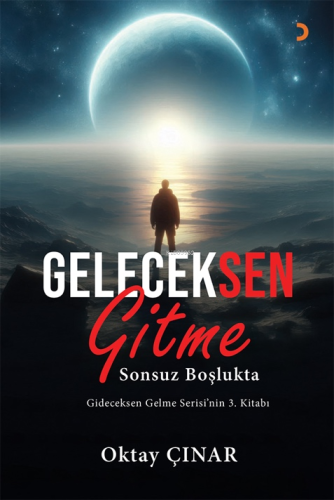 Geleceksen Gitme;Sonsuz Boşlukta | Oktay Çınar | Cinius Yayınları