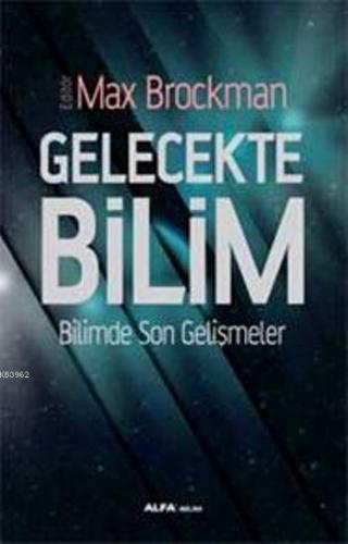 Gelecekte Bilim; Bilimde Son Gelişmeler | Max Brockman | Alfa Basım Ya