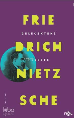 Gelecekteki Felsefe | Friedrich Nietzsche | Fol Kitap