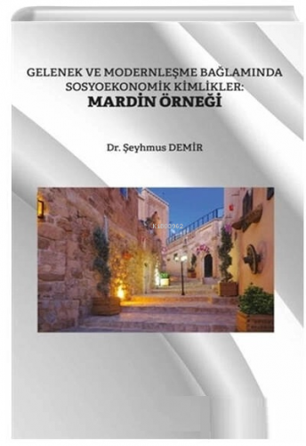 Gelenek ve Modernleşme Bağlamında Sosyoekonomik Kimlikler Mardin Örneğ