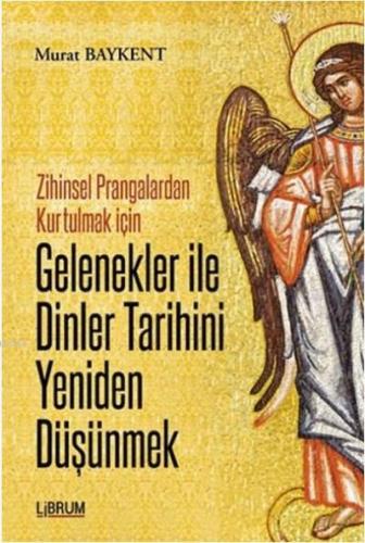 Gelenekler ile Dinler Tarihini Yeniden Düşünmek; Zihinsel Prangalardan