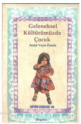 Geleneksel Kültürümüzde Çocuk; Bütün Eserleri 3 | Sedat Veyis Örnek | 