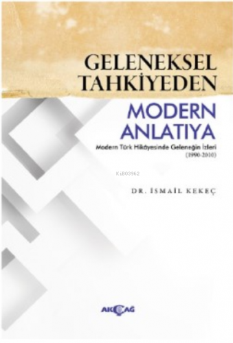 Geleneksel Tahkiyede Modern Anlatıya | İsmail Kekeç | Akçağ Basım Yayı