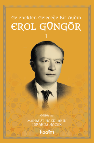 Gelenekten Geleceğe Bir Aydın: Erol Güngör Cilt I | Mahmut Hakkı Akın 