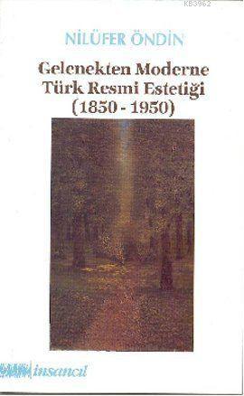 Gelenekten Moderne Türk Resmi Estetiği (1850-1950) | Nilüfer Öndin | İ