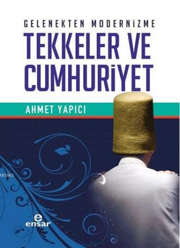 Gelenekten Modernizme Tekkeler ve Cumhuriyet | Ahmet Yapıcı | Ensar Ne