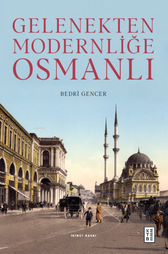 Gelenekten Modernliğe Osmanlı | Bedri Gencer | Ketebe Yayınları