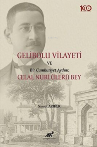 Gelibolu Vilayeti Bir Cumhuriyet Aydını: Celal Nuri İleri Bey | Samet 