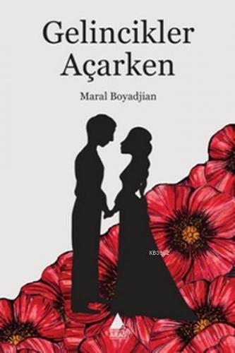 Gelincikler Açarken | Maral Boyadjian | Aras Yayıncılık