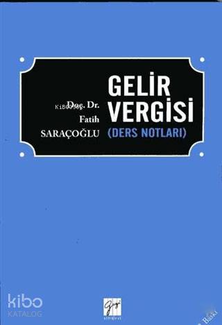 Gelir Vergisi; Ders Notları | Fatih Saraçoğlu | Gazi Kitabevi