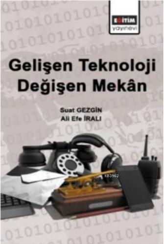 Gelişen Teknoloji Değişen Mekan | Suat Gezgin | Eğitim Yayınevi