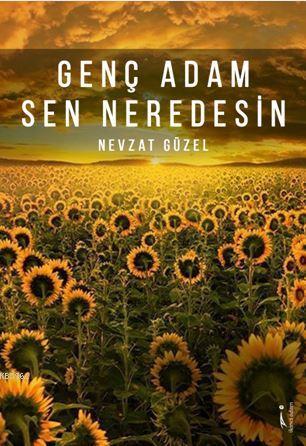 Genç Adam Sen Neredesin | Nevzat Güzel | İkinci Adam Yayınları