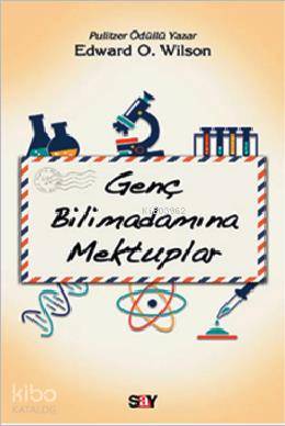 Genç Bilimadamına Mektuplar | Edward O. Wilson | Say Yayınları