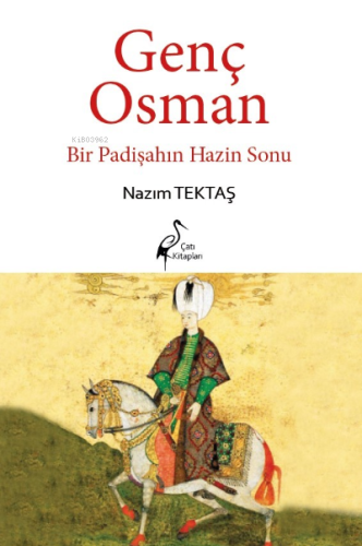 Genç Osman ;Bir Padişahın Hazin Sonu | Nazım Tektaş | Çatı Kitapları