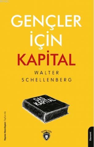 Gençler İçin Kapital | Walter Schellenberg | Dorlion Yayınevi