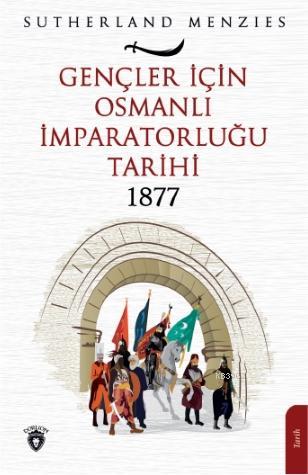 Gençler İçin Osmanlı İmparatorluğu 1877 | Sutherland Menzies | Dorlion