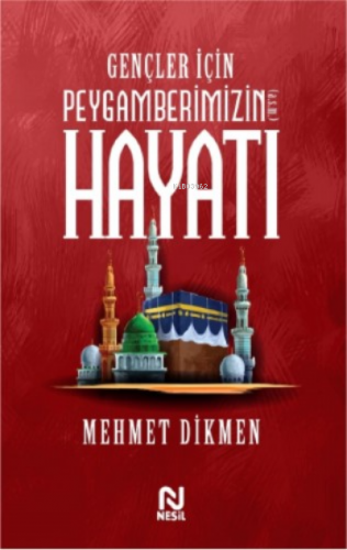 Gençler İçin Peygamberimizin Hayatı | Mehmet Dikmen | Nesil Yayınları