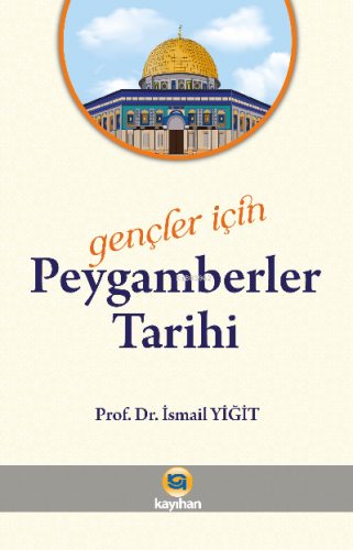 Gençler İçin Peygamberler Tarihi | İsmail Yiğit | Kayıhan Yayınları