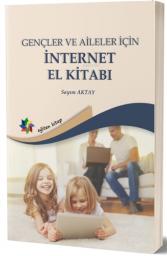 Gençler ve Aileler İçin İnternet El Kitabı | Sayım Aktay | Eğiten Kita