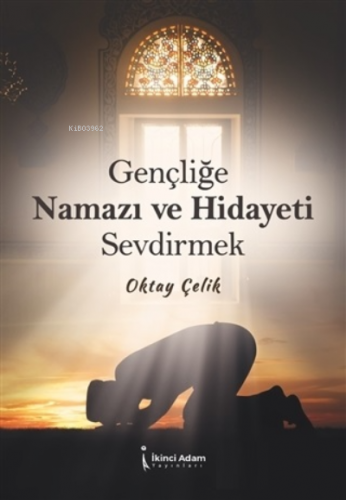 Gençliğe Namazı ve Hidayeti Sevdirmek | Oktay Çelik | İkinci Adam Yayı